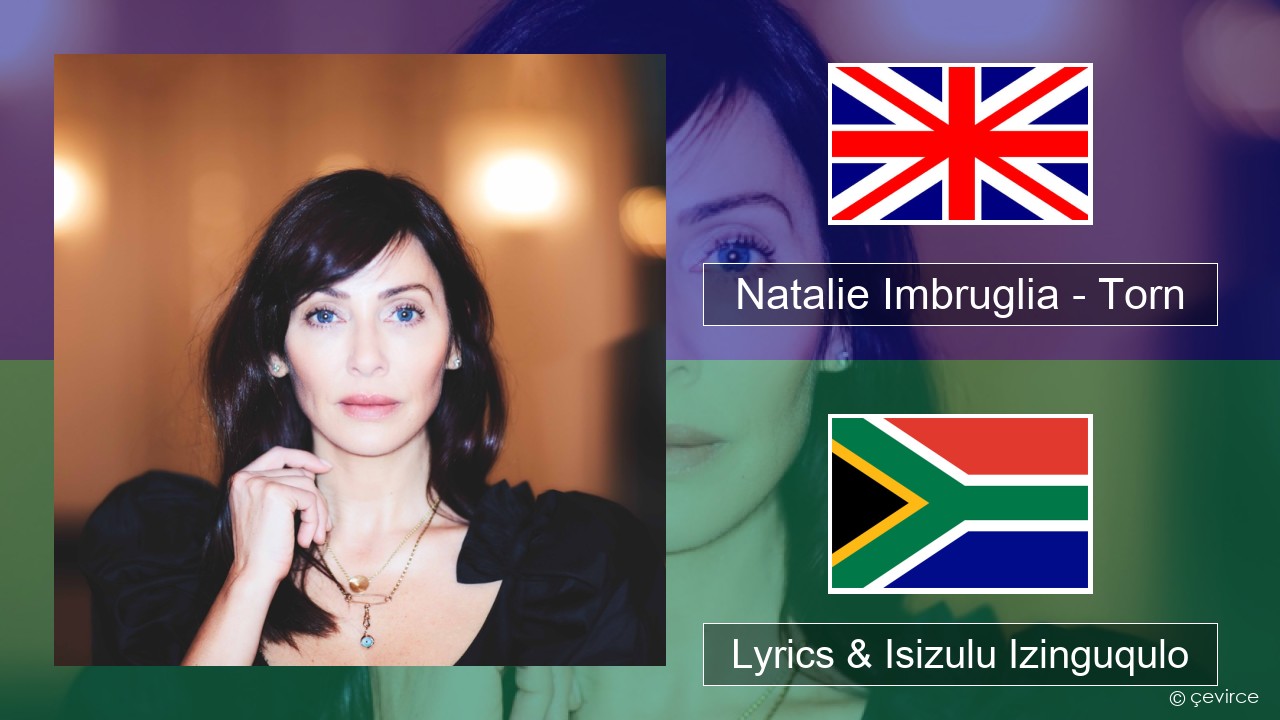 Natalie Imbruglia – Torn Isizulu Lyrics & Isizulu Izinguqulo