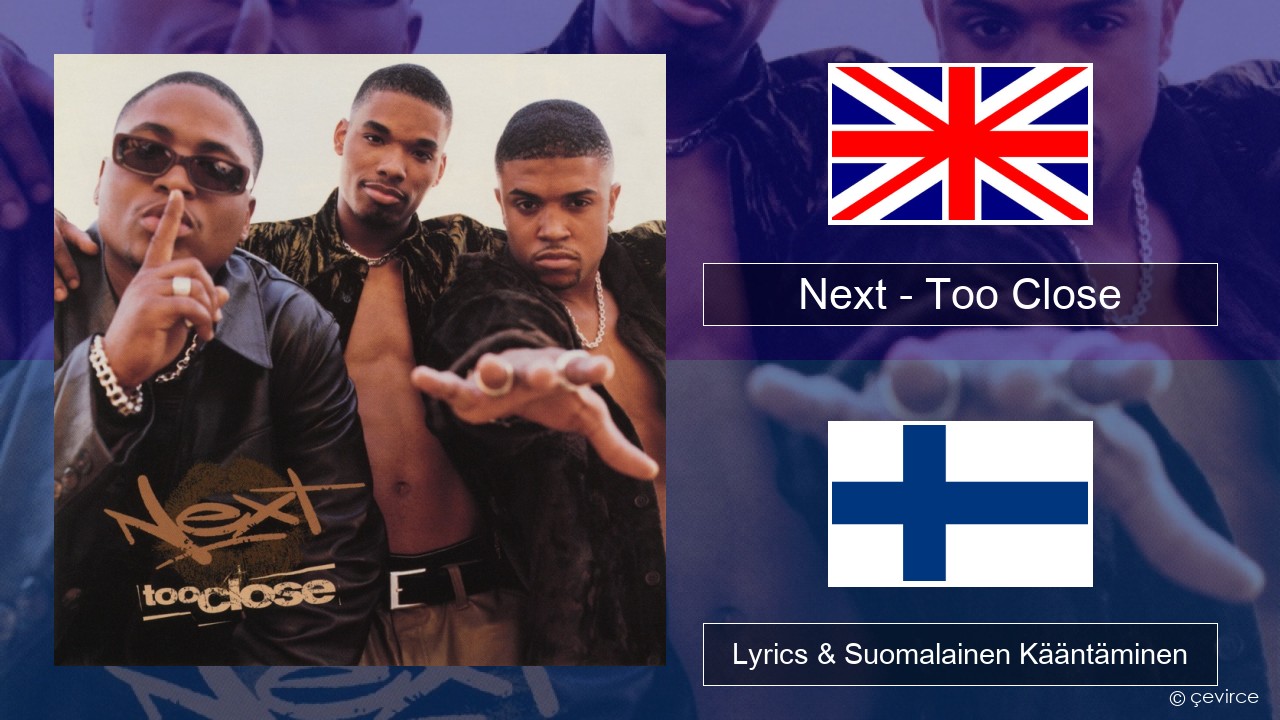 Next – Too Close Englanti Lyrics & Suomalainen Kääntäminen