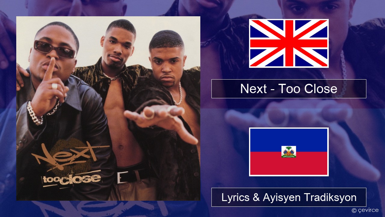 Next – Too Close Angle Lyrics & Ayisyen Tradiksyon