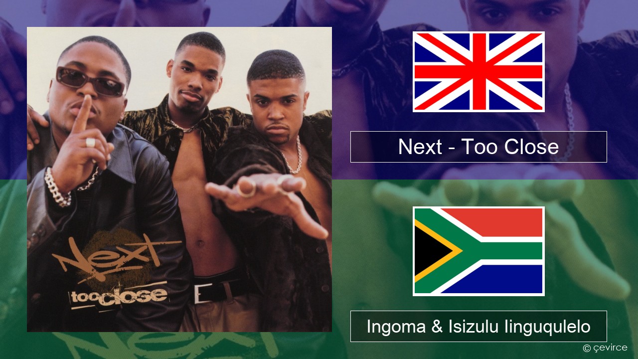 Next – Too Close Isixhosa Ingoma & Isizulu Iinguqulelo