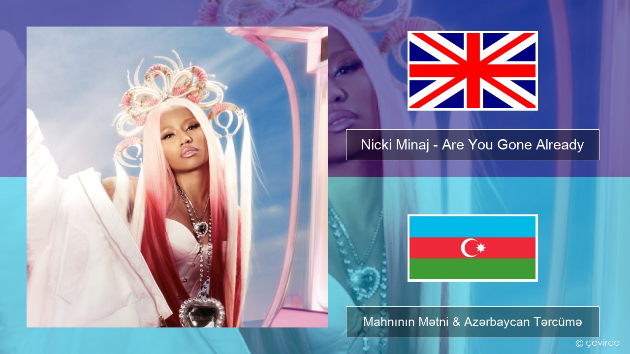 Nicki Minaj – Are You Gone Already İngilis dili Mahnının Mətni & Azərbaycan Tərcümə