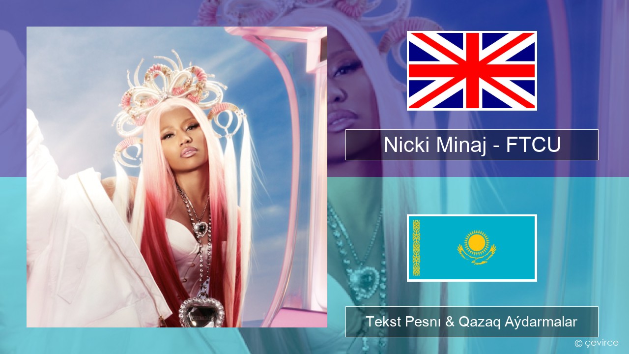 Nicki Minaj – FTCU Aǵylshyn Tekst Pesnı & Qazaq (latyn) Aýdarmalar