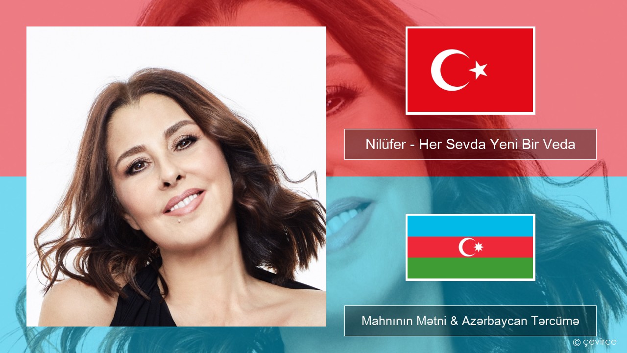 Nilüfer – Her Sevda Yeni Bir Veda Azerbaycan Mahnının Mətni & Azərbaycan Tərcümə