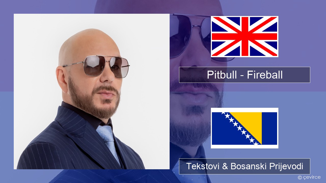 Pitbull – Fireball (feat. John Ryan) Engleski Tekstovi & Bosanski Prijevodi