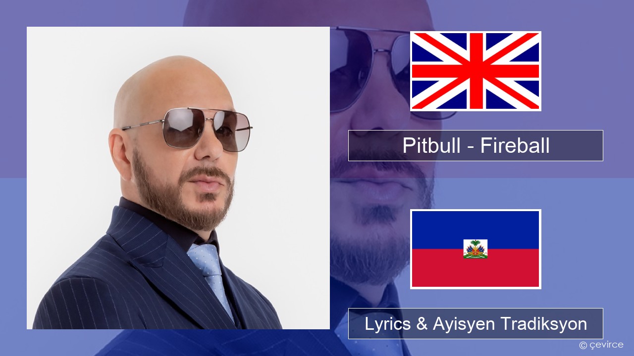 Pitbull – Fireball (feat. John Ryan) Angle Lyrics & Ayisyen Tradiksyon