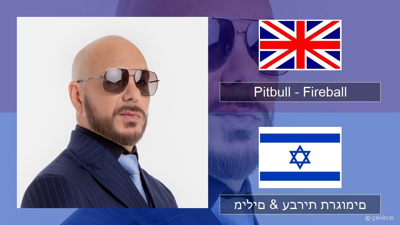 Pitbull – Fireball (feat. John Ryan) אנגלית מילים & עברית תרגומים