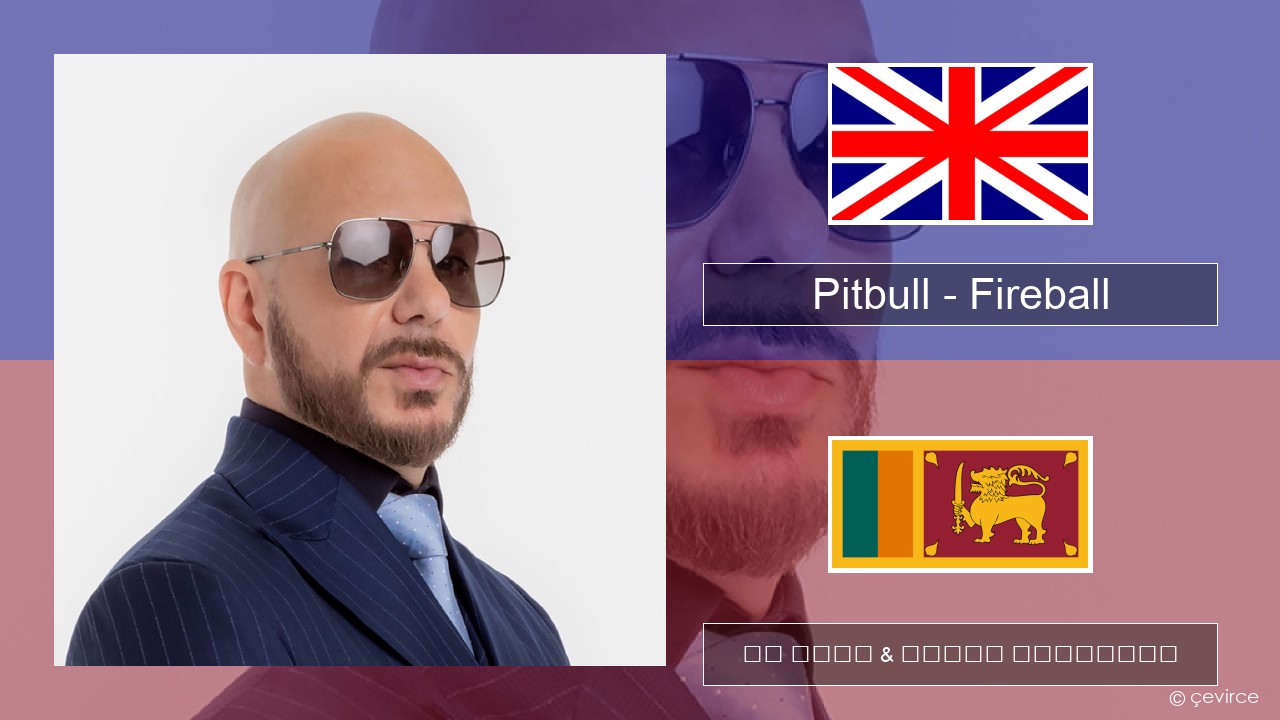 Pitbull – Fireball (feat. John Ryan) ඉංග්රීසි පද රචනය & සිංහල පරිවර්තන