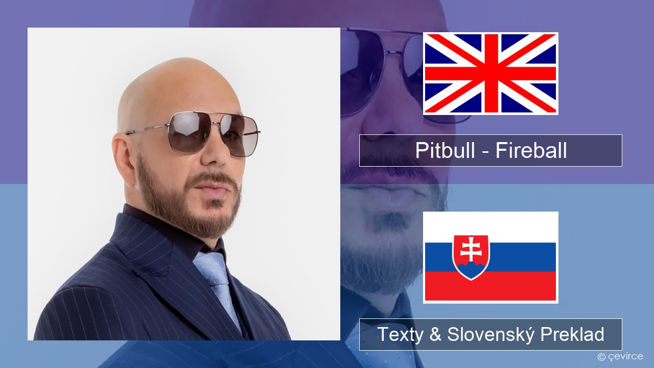 Pitbull – Fireball (feat. John Ryan) Anglický Texty & Slovenský Preklad