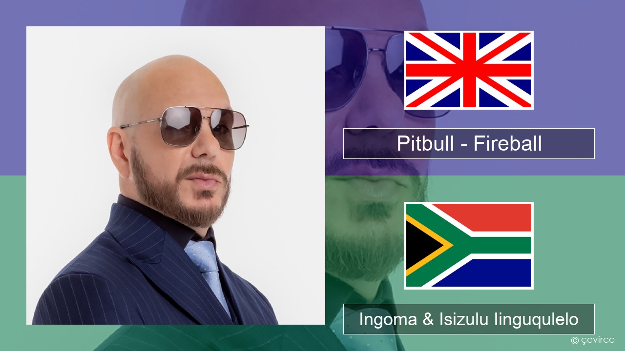 Pitbull – Fireball (feat. John Ryan) Isixhosa Ingoma & Isizulu Iinguqulelo