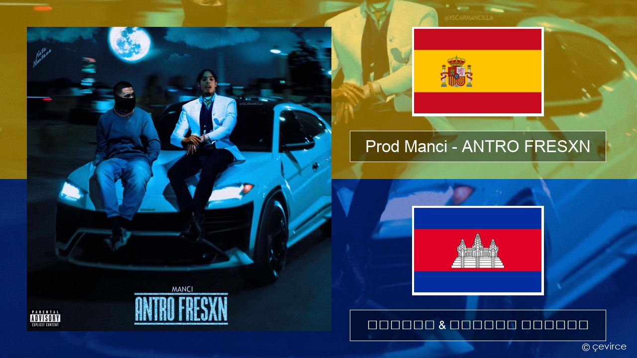 Prod Manci – ANTRO FRESXN អេស្ប៉ាញ ចម្រៀង & នខ្មែរ បកប្រែ