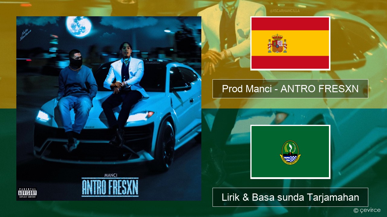 Prod Manci – ANTRO FRESXN Spanyol Lirik & Basa sunda Tarjamahan