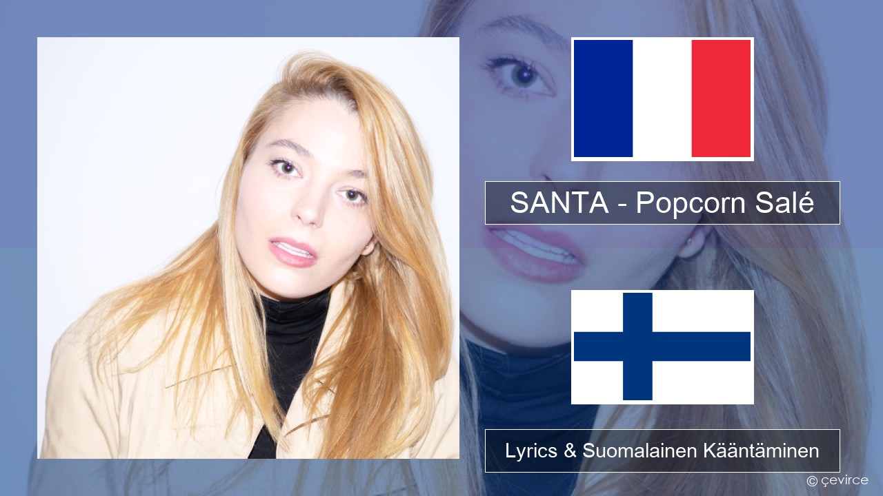 SANTA – Popcorn Salé Ranska Lyrics & Suomalainen Kääntäminen