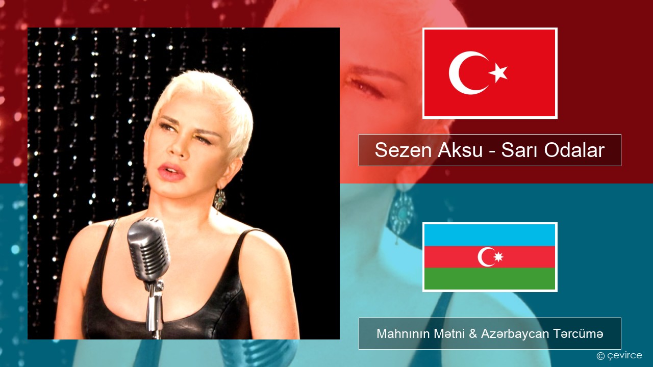 Sezen Aksu – Sarı Odalar Azerbaycan Mahnının Mətni & Azərbaycan Tərcümə