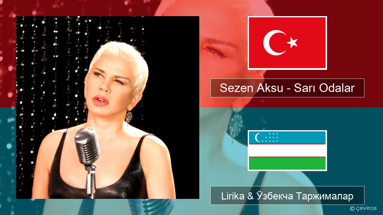 Sezen Aksu – Sarı Odalar Turkey турк Lirika & Ўзбекча (Кирил) Таржималар