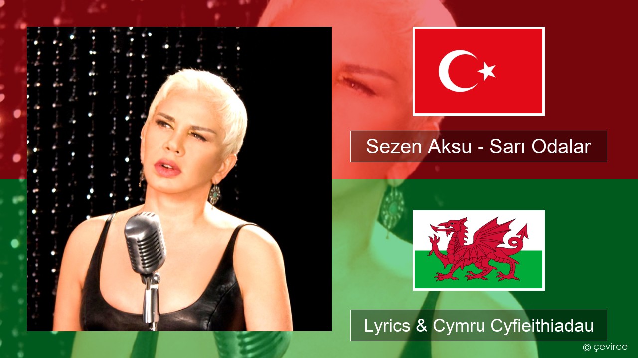 Sezen Aksu – Sarı Odalar Twrcaidd Lyrics & Cymru Cyfieithiadau