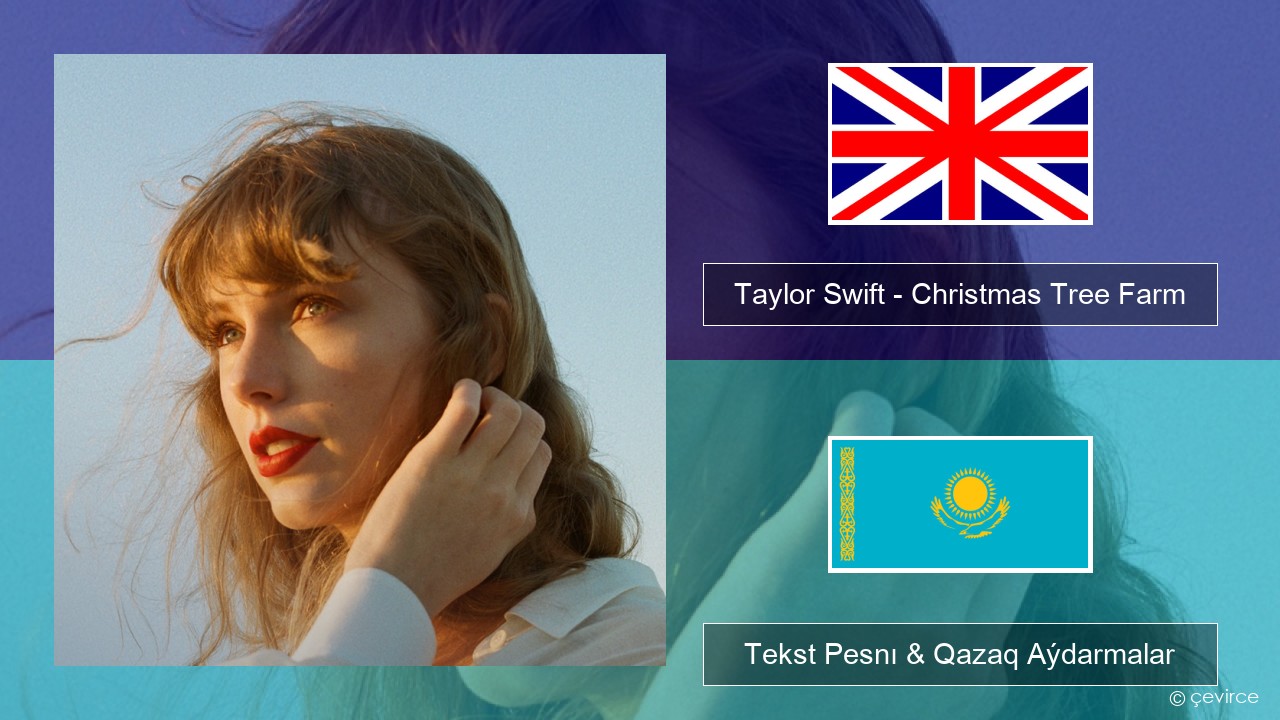 Taylor Swift – Christmas Tree Farm Aǵylshyn Tekst Pesnı & Qazaq (latyn) Aýdarmalar