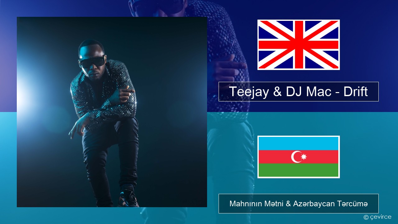 Teejay & DJ Mac – Drift İngilis dili Mahnının Mətni & Azərbaycan Tərcümə