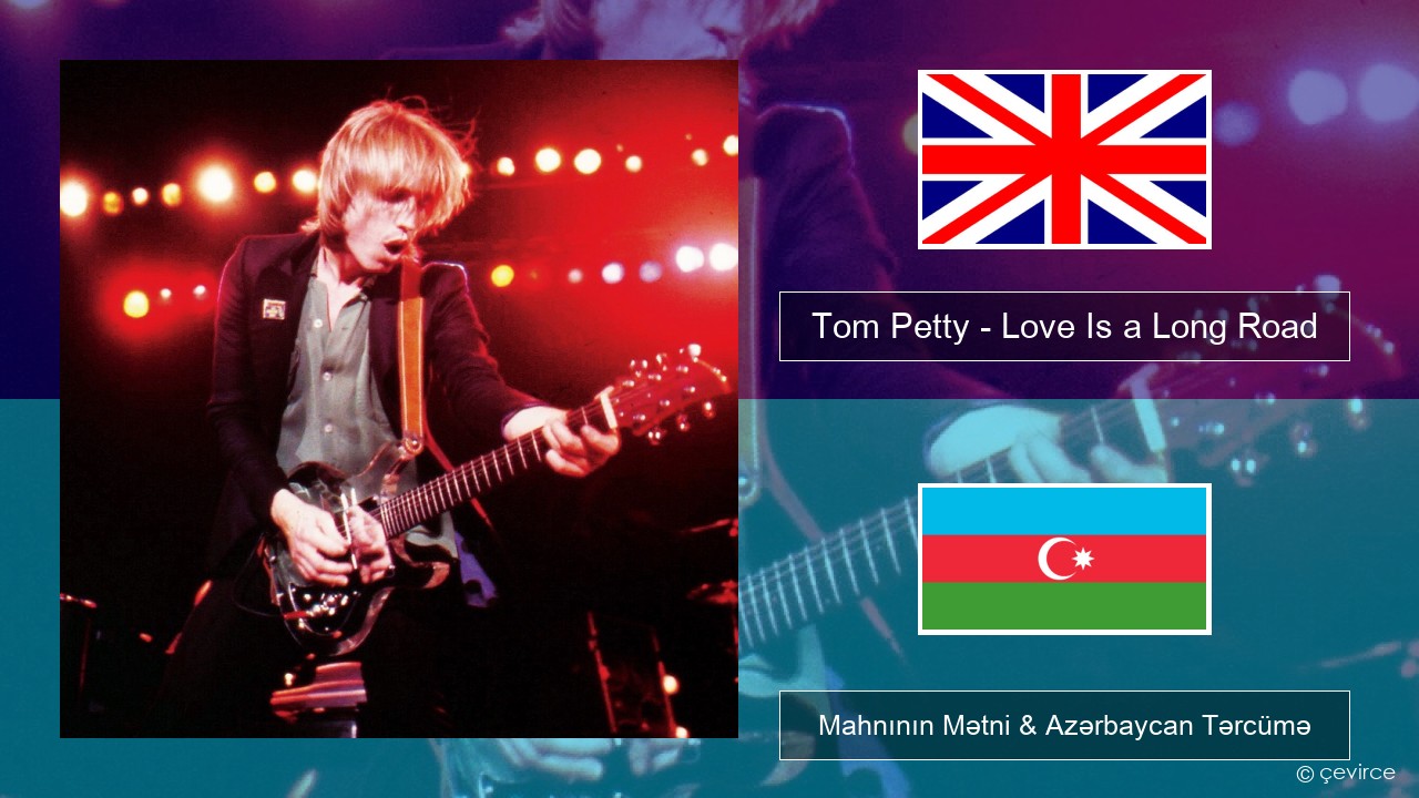 Tom Petty – Love Is a Long Road İngilis dili Mahnının Mətni & Azərbaycan Tərcümə