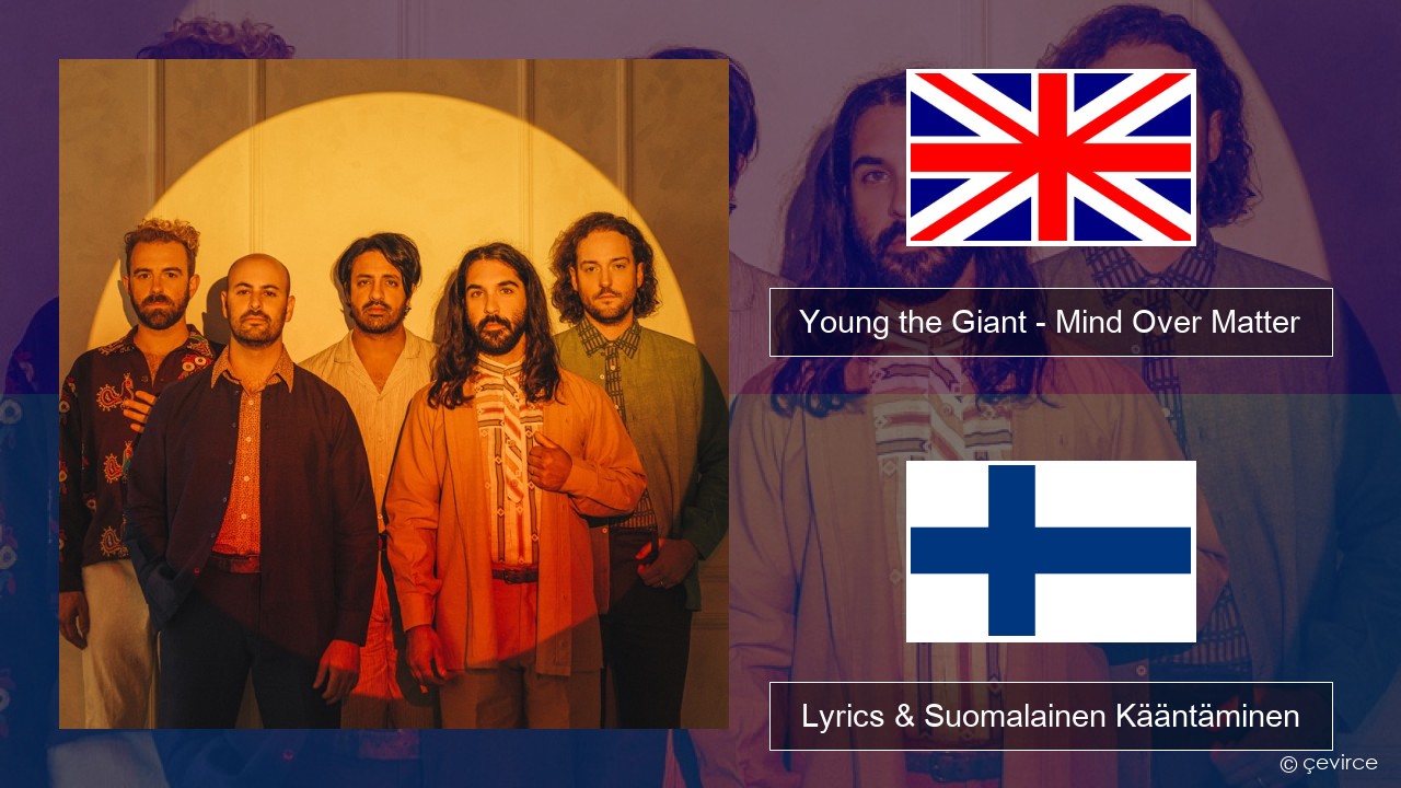 Young the Giant – Mind Over Matter Englanti Lyrics & Suomalainen Kääntäminen