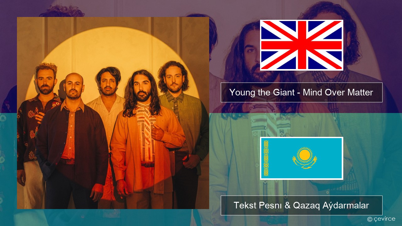 Young the Giant – Mind Over Matter Aǵylshyn Tekst Pesnı & Qazaq (latyn) Aýdarmalar