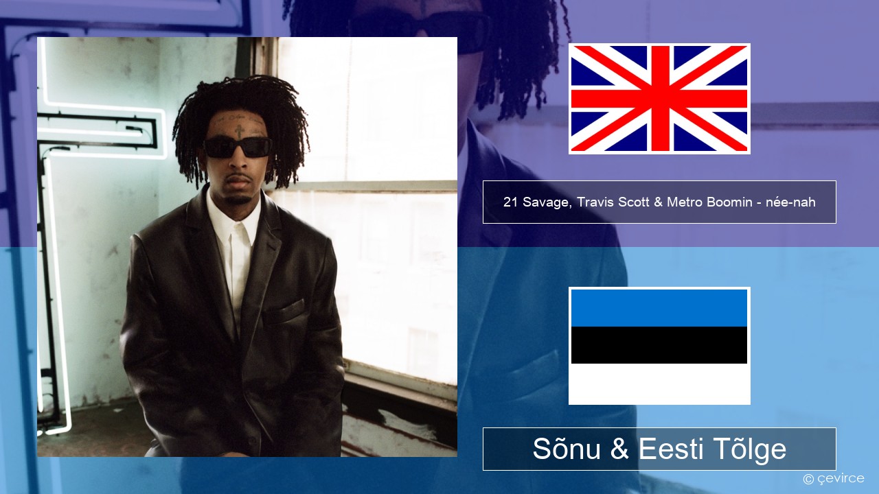 21 Savage, Travis Scott & Metro Boomin – née-nah Inglise Sõnu & Eesti Tõlge
