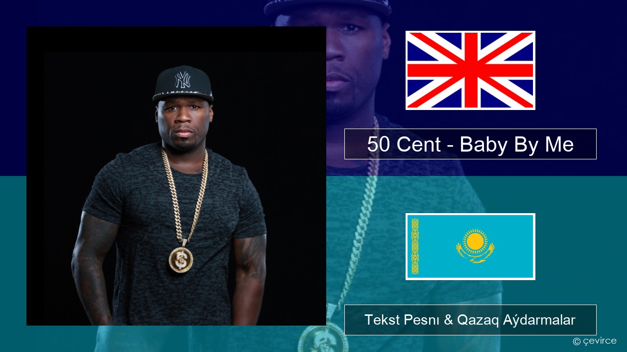 50 Cent – Baby By Me (feat. Ne-Yo) Aǵylshyn Tekst Pesnı & Qazaq (latyn) Aýdarmalar