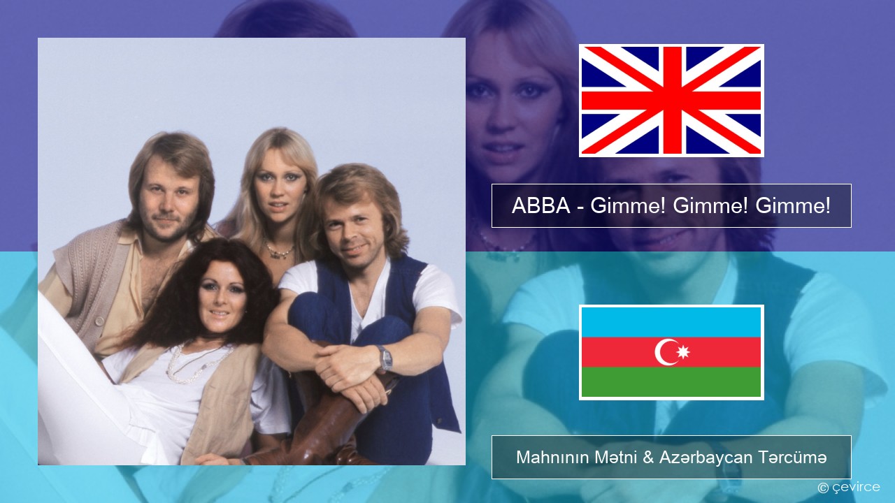 ABBA – Gimme! Gimme! Gimme! (A Man After Midnight) İngilis dili Mahnının Mətni & Azərbaycan Tərcümə