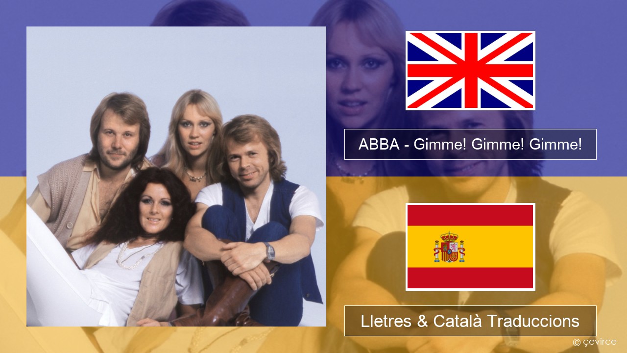 ABBA – Gimme! Gimme! Gimme! (A Man After Midnight) Anglès Lletres & Català Traduccions