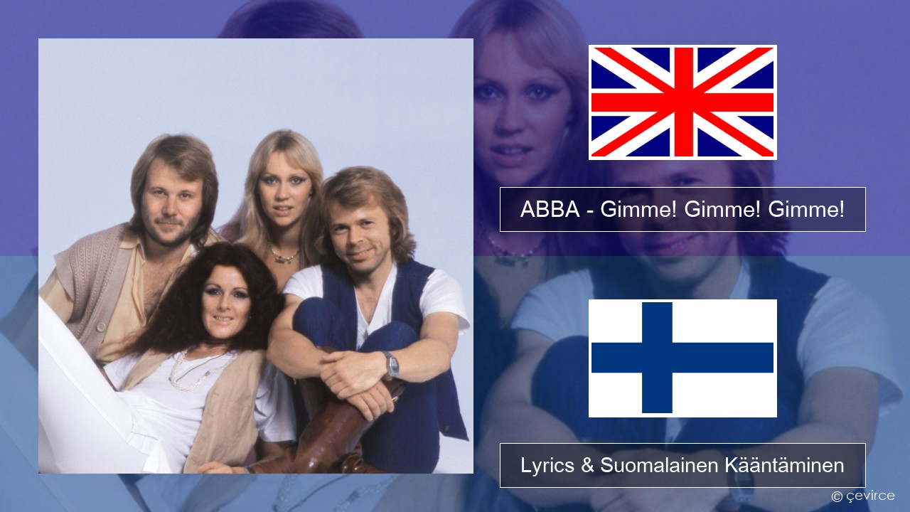 ABBA – Gimme! Gimme! Gimme! (A Man After Midnight) Englanti Lyrics & Suomalainen Kääntäminen