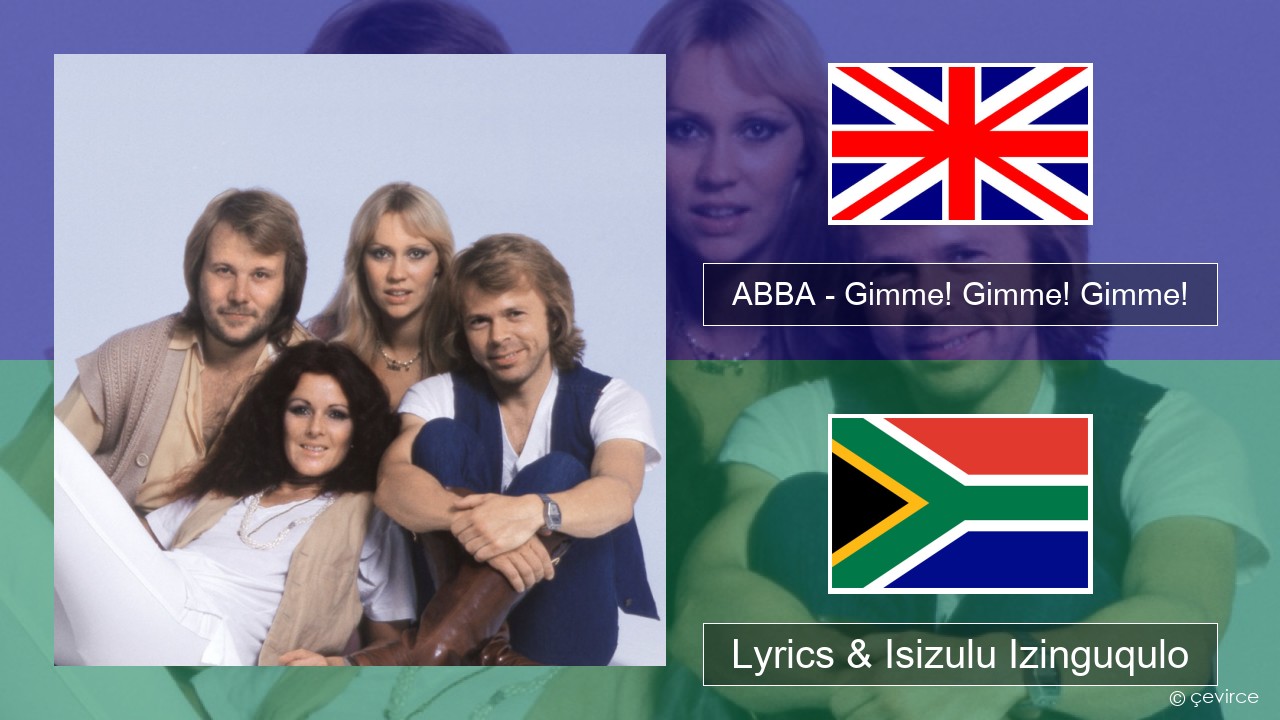 ABBA – Gimme! Gimme! Gimme! (A Man After Midnight) Isizulu Lyrics & Isizulu Izinguqulo