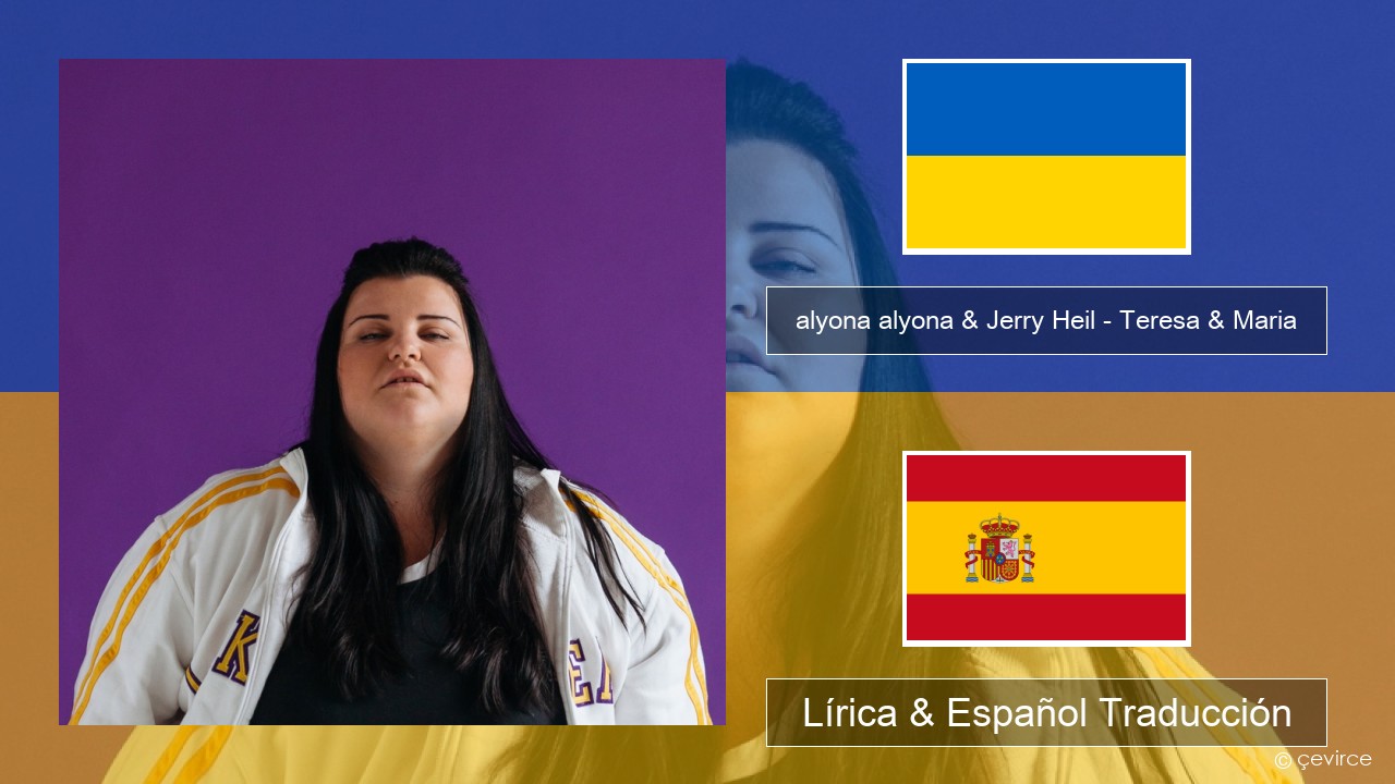 alyona alyona & Jerry Heil – Teresa & Maria Ucrania Lírica & Español Traducción