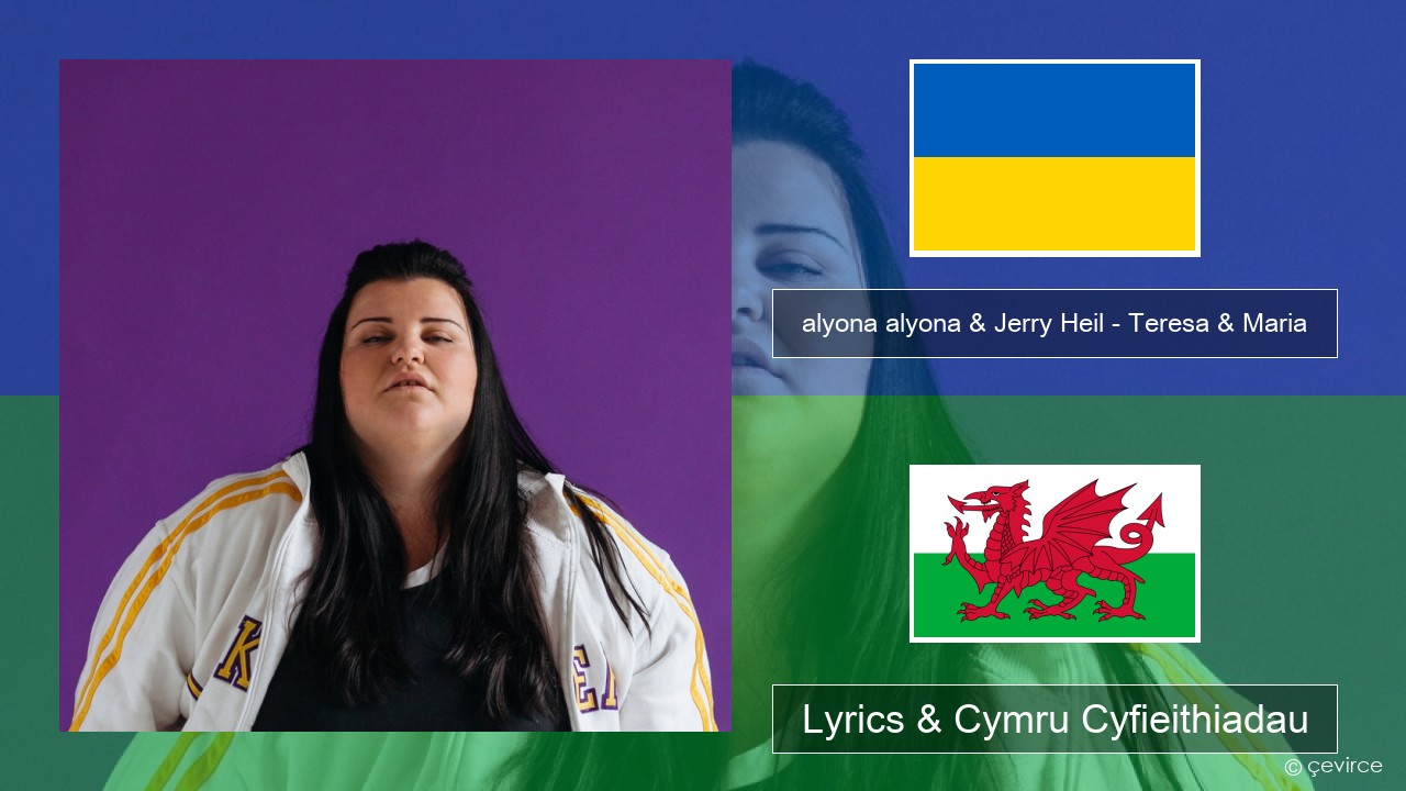 alyona alyona & Jerry Heil – Teresa & Maria Wcreineg Lyrics & Cymru Cyfieithiadau