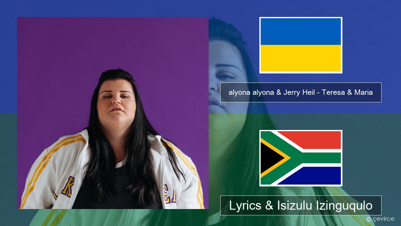 alyona alyona & Jerry Heil – Teresa & Maria Isi-ukraine Lyrics & Isizulu Izinguqulo