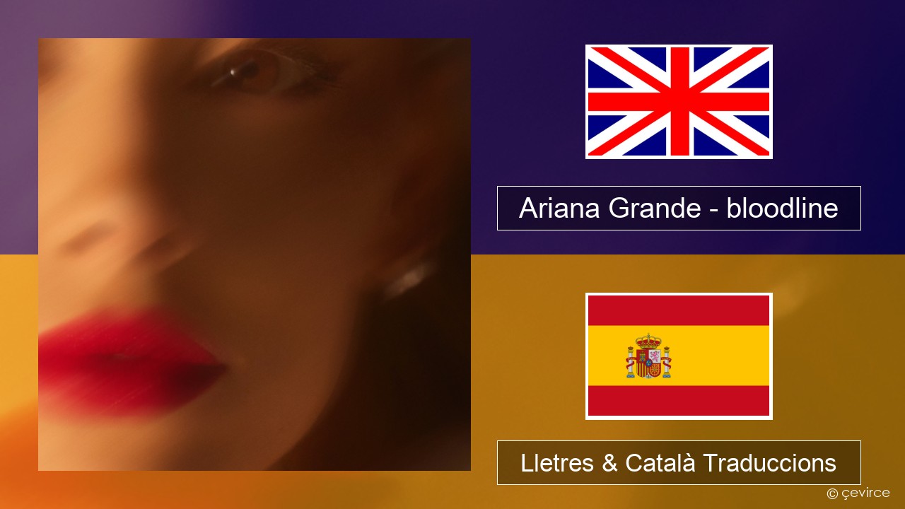 Ariana Grande – bloodline Anglès Lletres & Català Traduccions