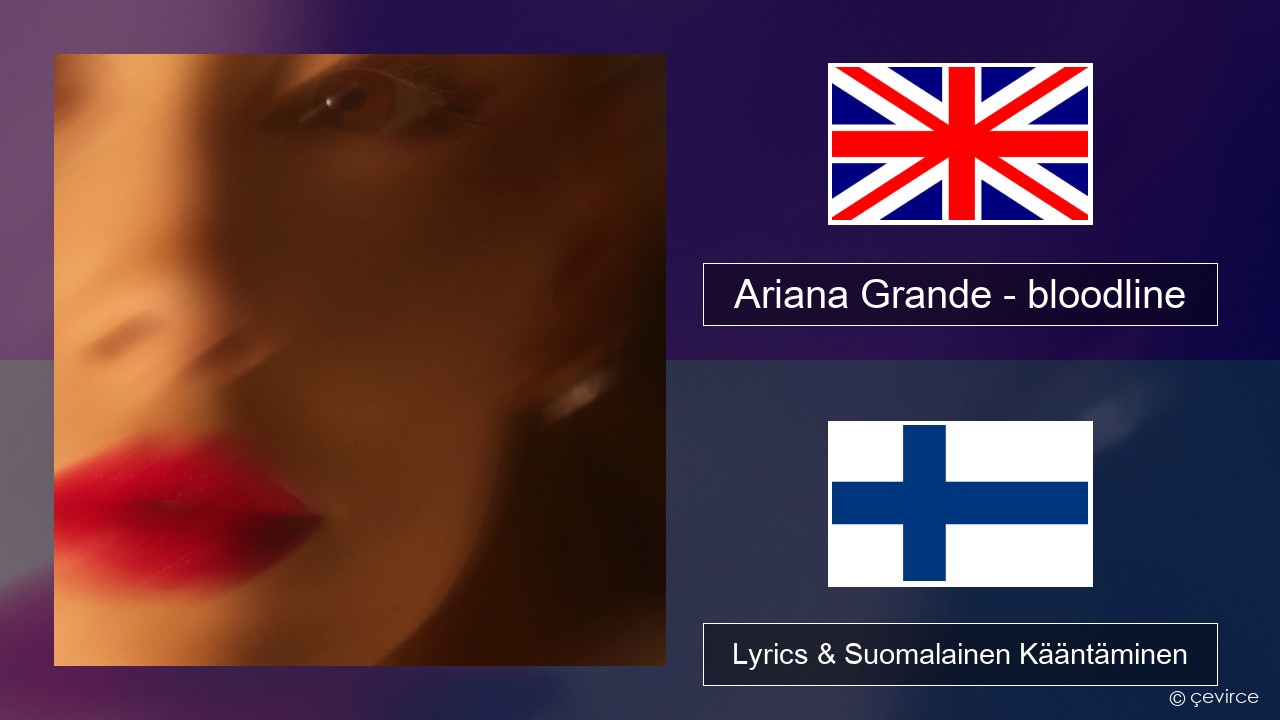 Ariana Grande – bloodline Englanti Lyrics & Suomalainen Kääntäminen