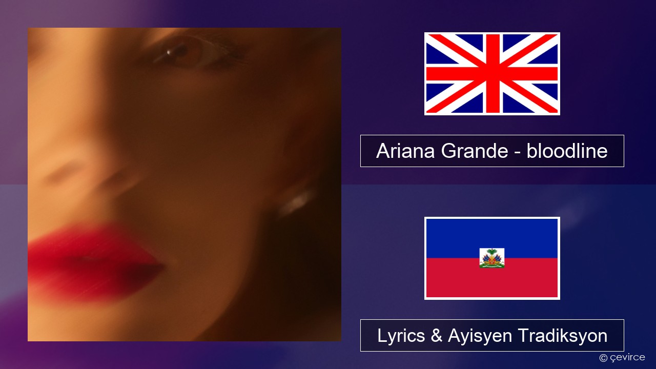 Ariana Grande – bloodline Angle Lyrics & Ayisyen Tradiksyon