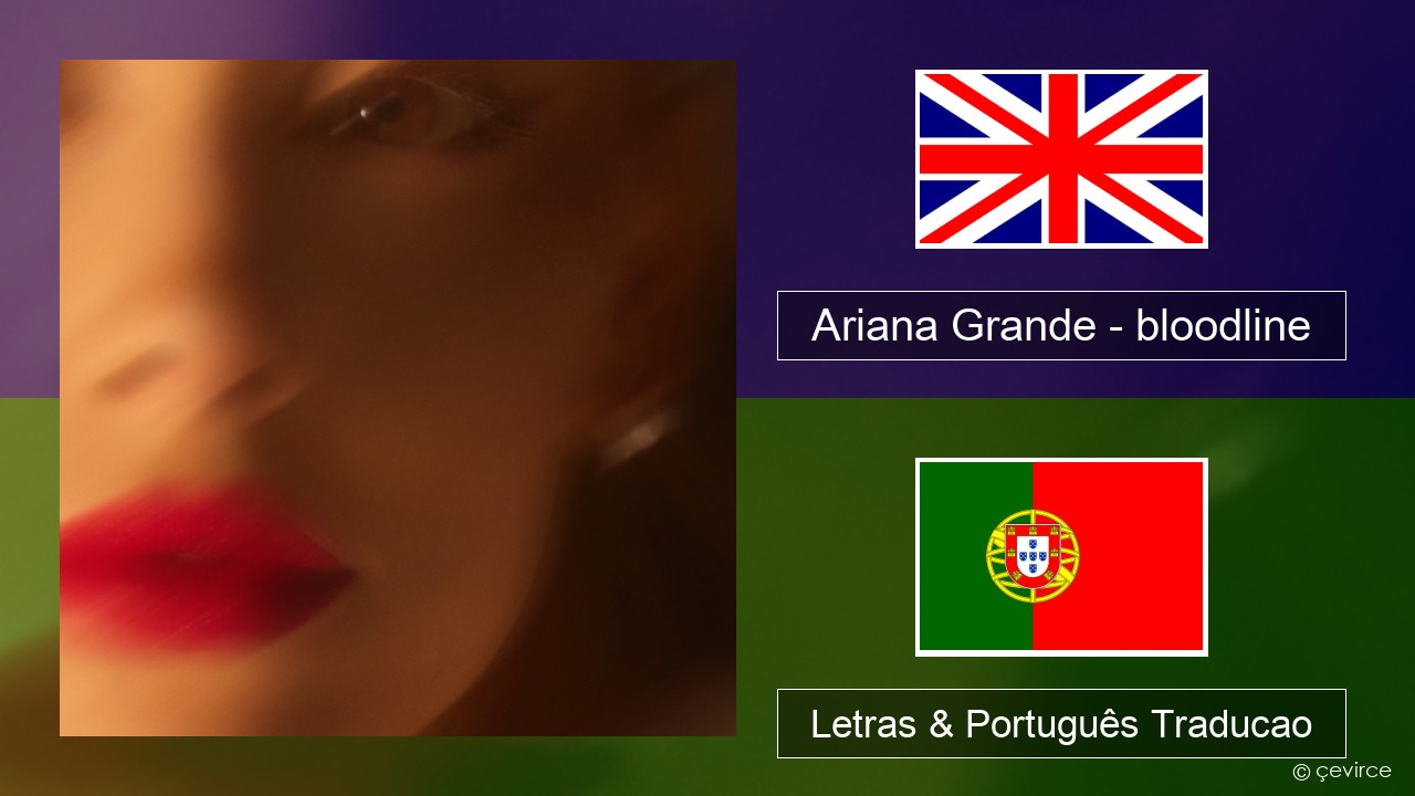 Ariana Grande – bloodline Inglês Letras & Português Traducao