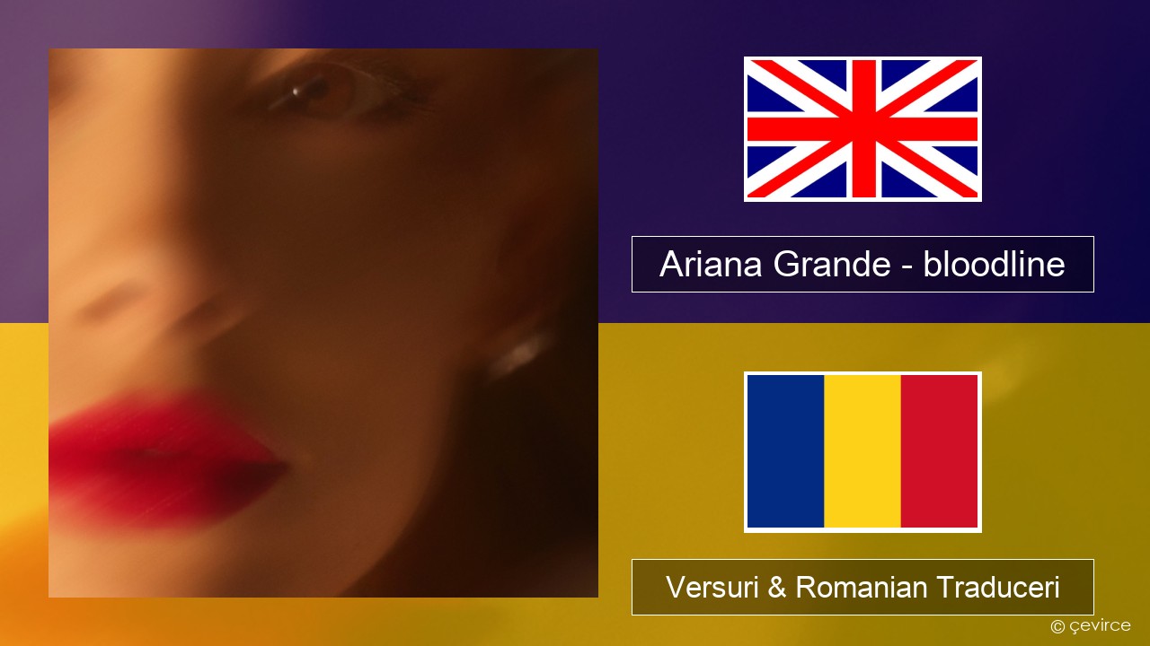 Ariana Grande – bloodline Română Versuri & Romanian Traduceri