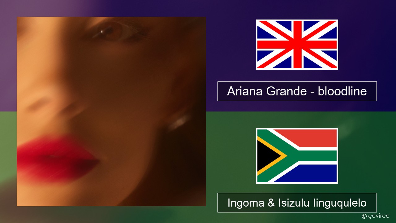 Ariana Grande – bloodline Isixhosa Ingoma & Isizulu Iinguqulelo