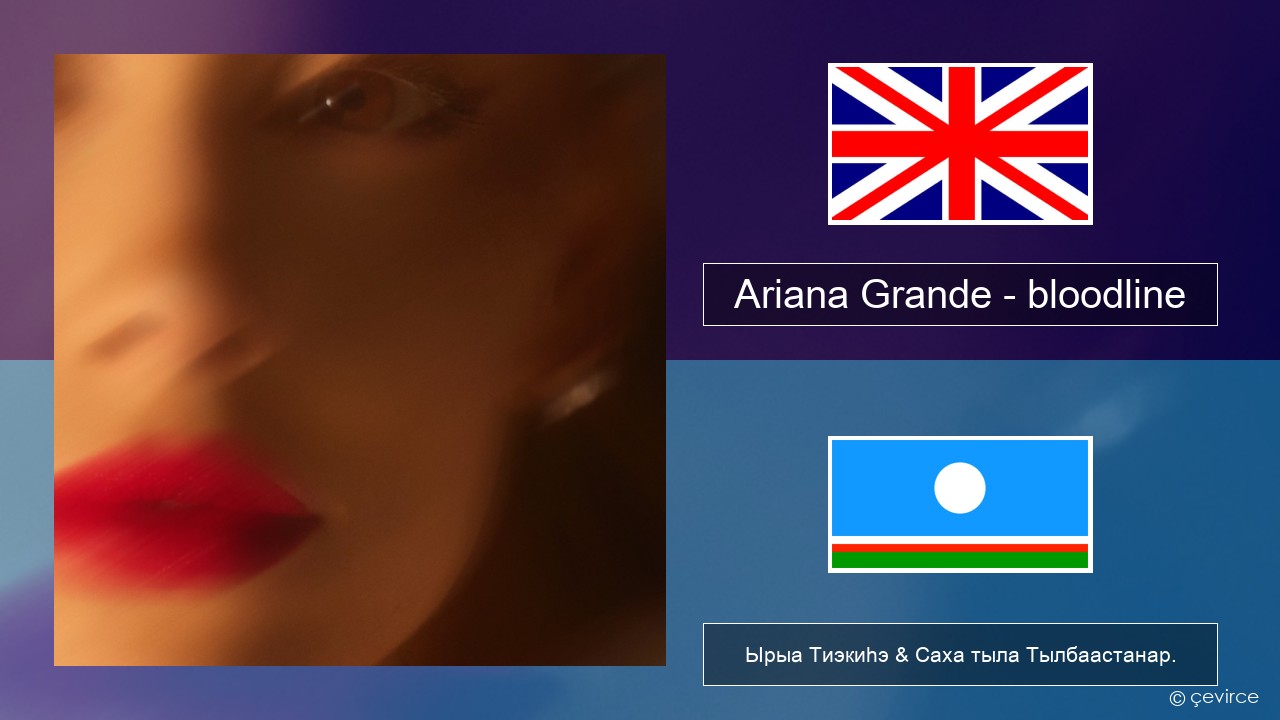 Ariana Grande – bloodline Английскай Ырыа Тиэкиһэ & Саха тыла Тылбаастанар.