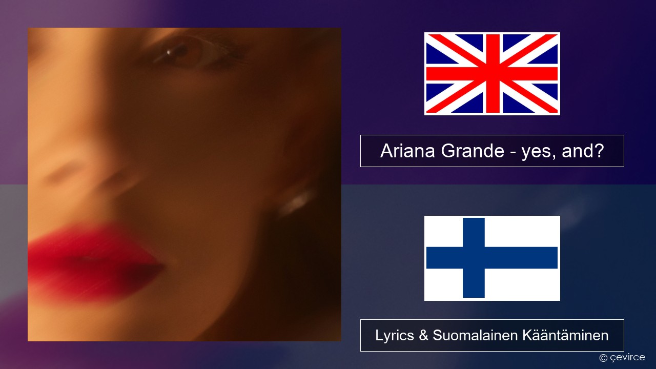 Ariana Grande – yes, and? Englanti Lyrics & Suomalainen Kääntäminen