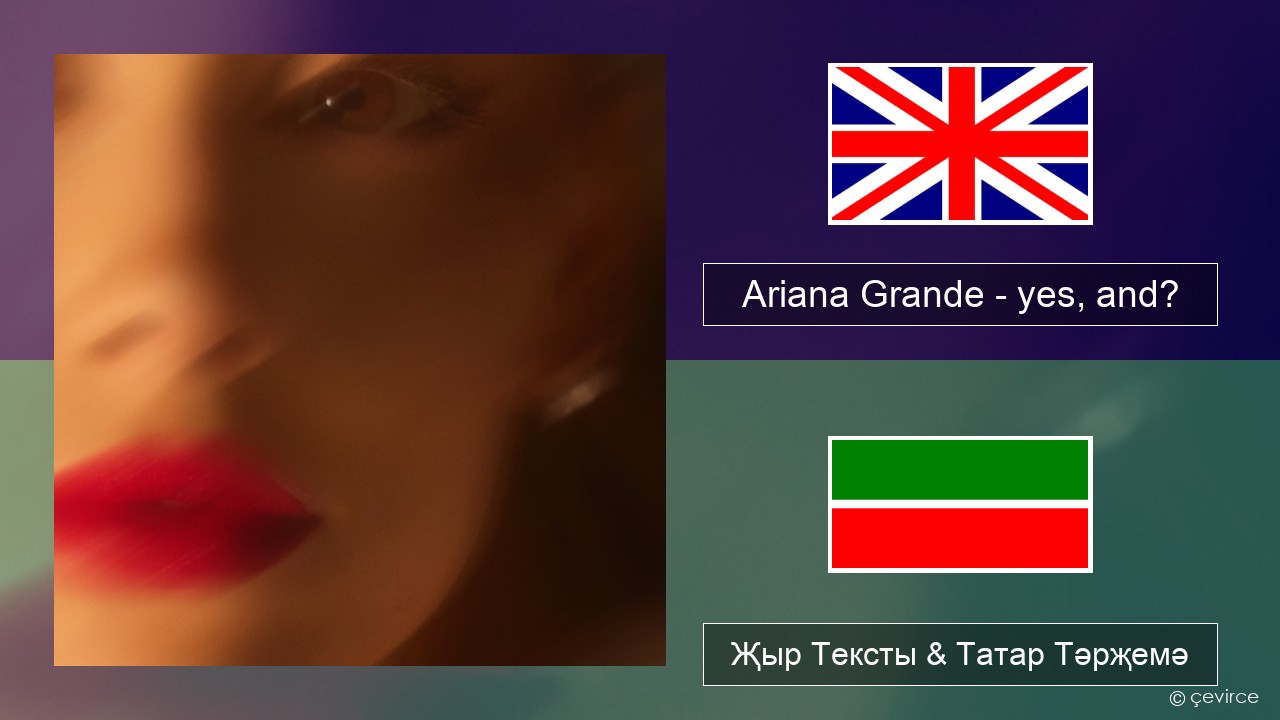 Ariana Grande – yes, and? Инглизчә Җыр Тексты & Татар Тәрҗемә