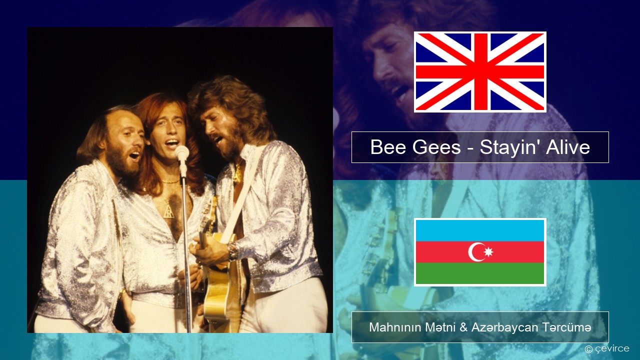 Bee Gees – Stayin’ Alive İngilis dili Mahnının Mətni & Azərbaycan Tərcümə