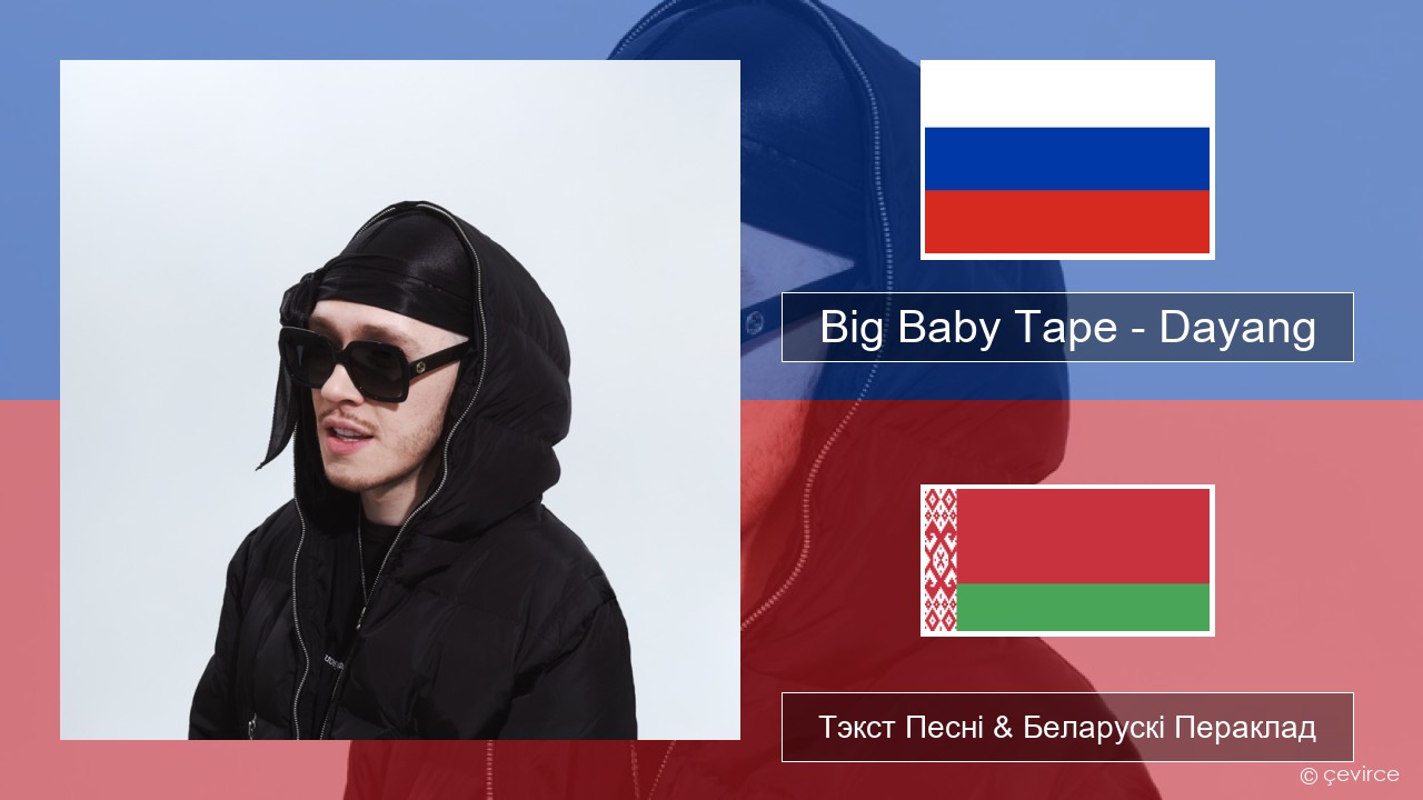 Big Baby Tape – Dayang Рускі Тэкст Песні & Беларускі Пераклад