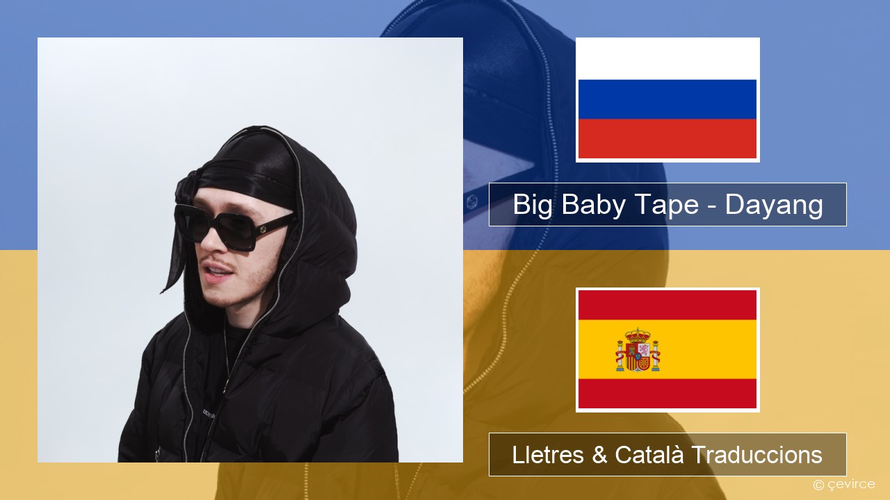 Big Baby Tape – Dayang Rus Lletres & Català Traduccions