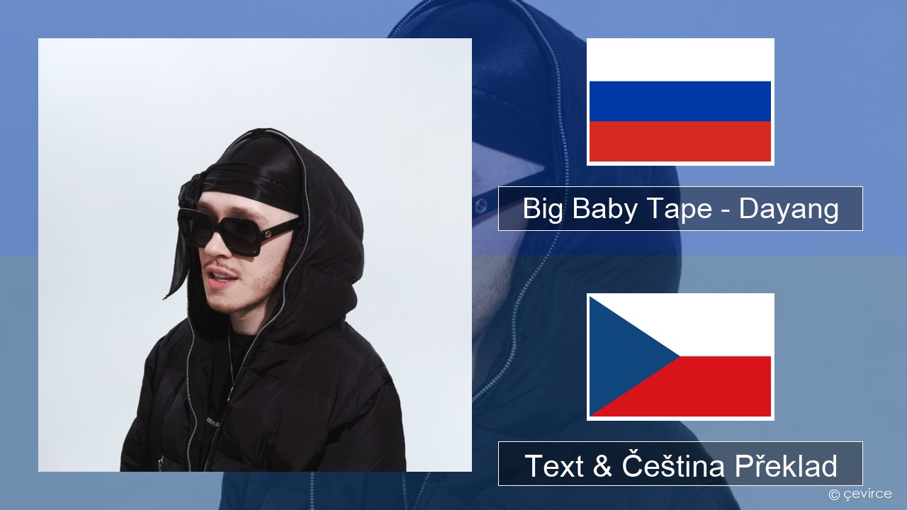 Big Baby Tape – Dayang Ruština Text & Čeština Překlad