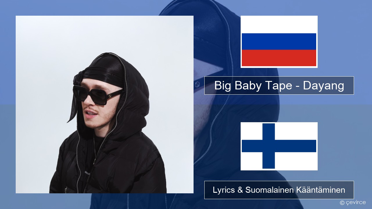 Big Baby Tape – Dayang Venäjä Lyrics & Suomalainen Kääntäminen