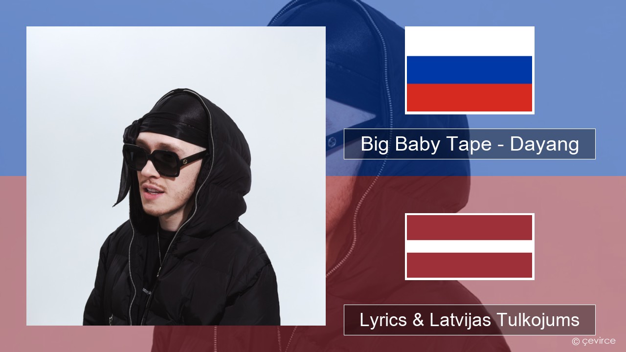 Big Baby Tape – Dayang Krievu Lyrics & Latvijas Tulkojums