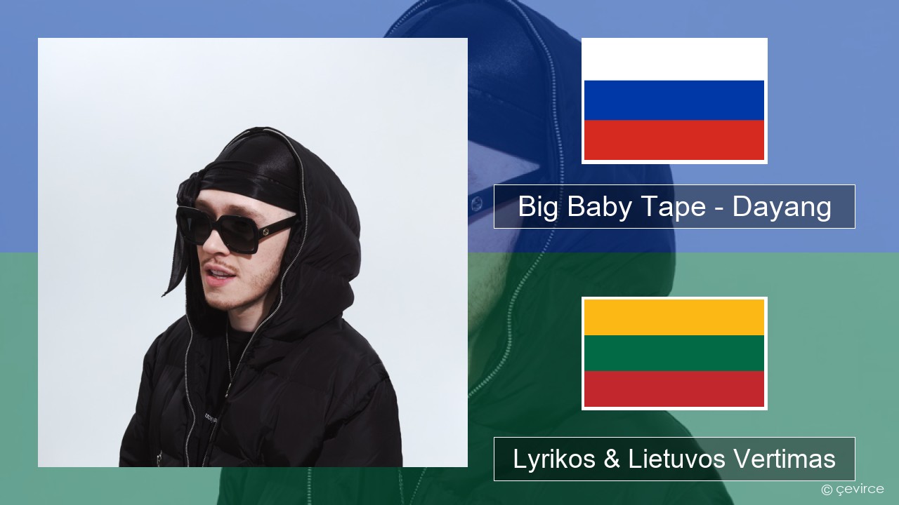 Big Baby Tape – Dayang Rusijos Lyrikos & Lietuvos Vertimas