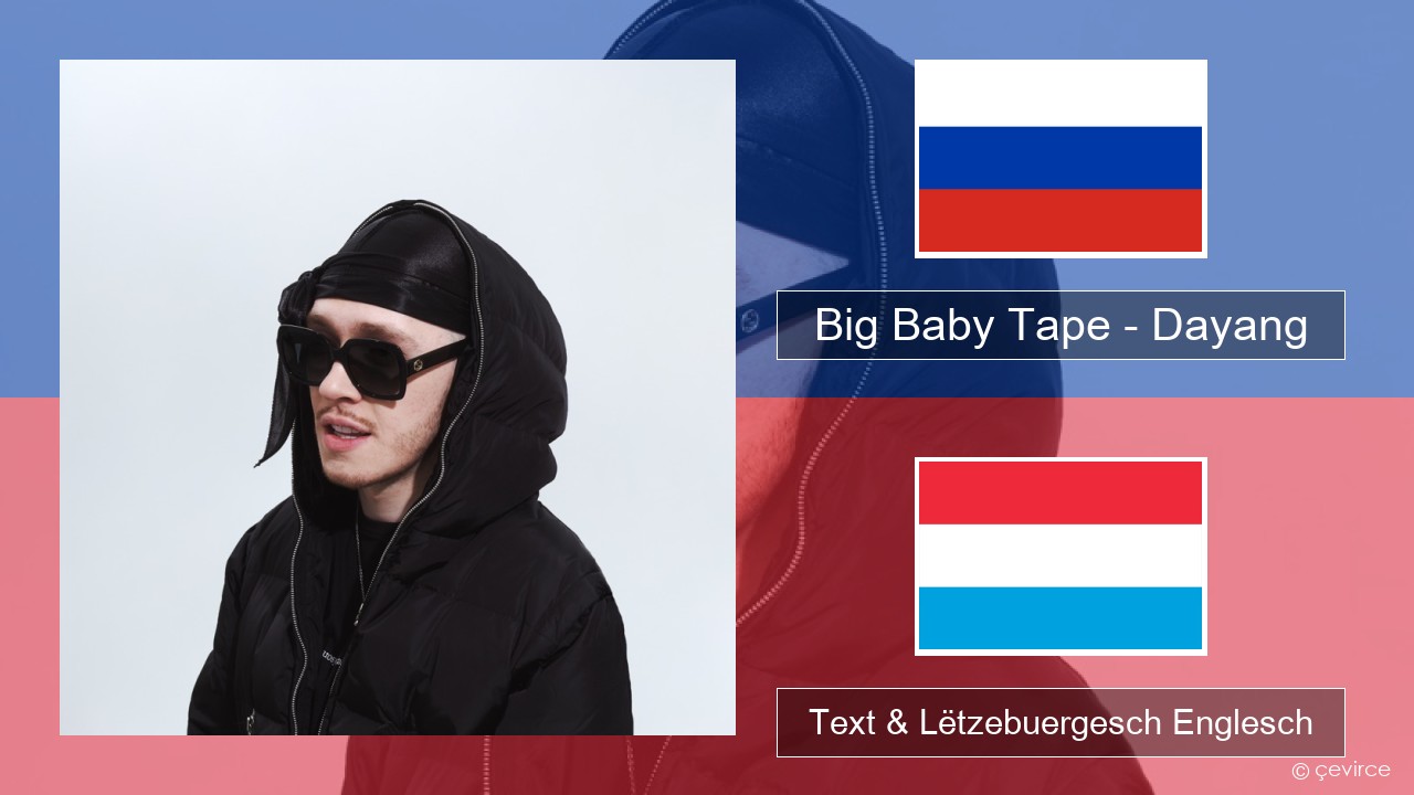 Big Baby Tape – Dayang Russesch Text & Lëtzebuergesch Englesch